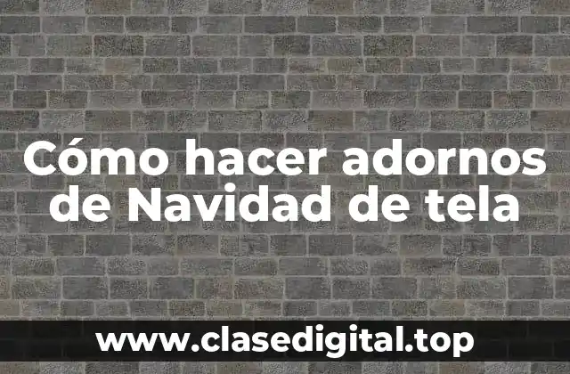 Cómo hacer adornos de Navidad de tela