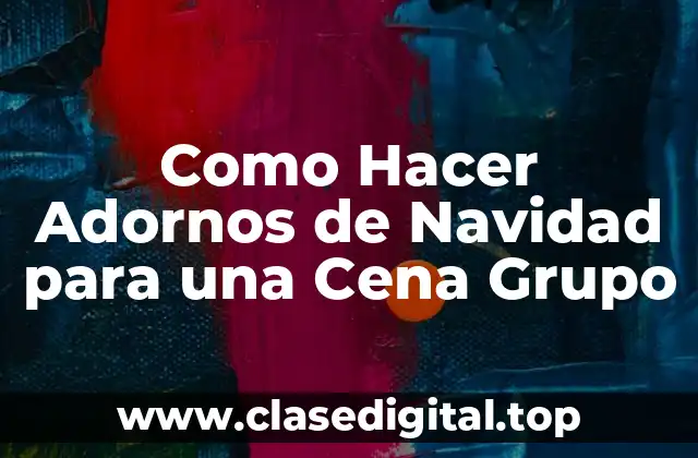 Como Hacer Adornos de Navidad para una Cena Grupo