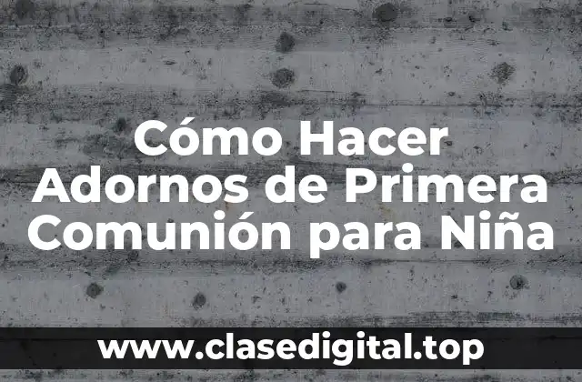 Cómo Hacer Adornos de Primera Comunión para Niña