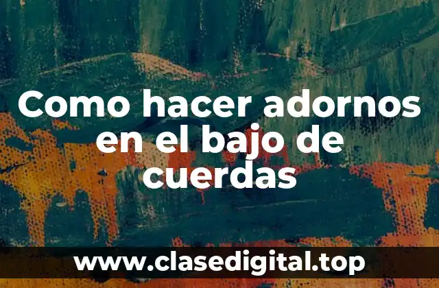 Como hacer adornos en el bajo de cuerdas