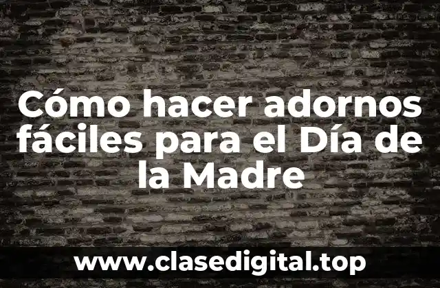 Cómo hacer adornos fáciles para el Día de la Madre