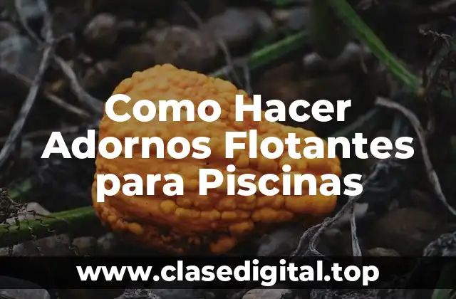 Como Hacer Adornos Flotantes para Piscinas
