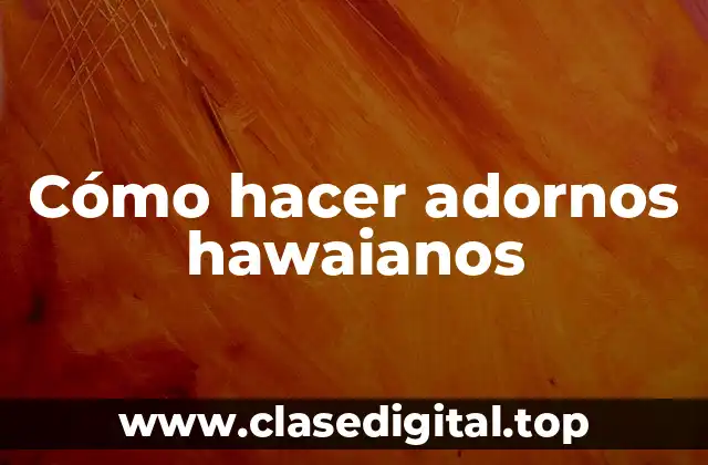 Cómo hacer adornos hawaianos