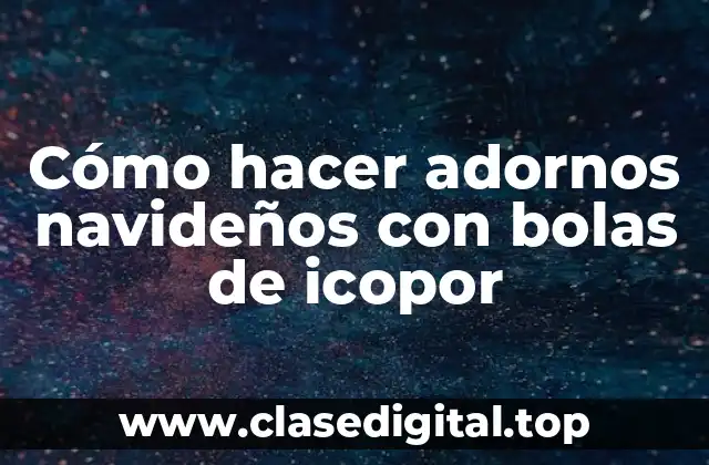 Cómo hacer adornos navideños con bolas de icopor