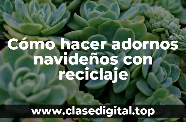 Cómo hacer adornos navideños con reciclaje