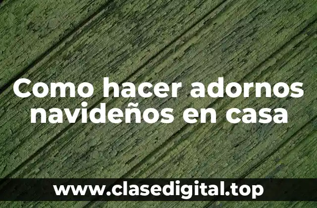 Como hacer adornos navideños en casa