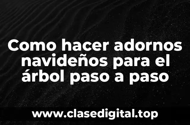 Como hacer adornos navideños para el árbol paso a paso