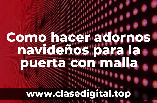 Como hacer adornos navideños para la puerta con malla