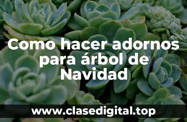 Como hacer adornos para árbol de Navidad