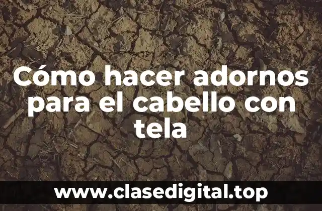 Cómo hacer adornos para el cabello con tela