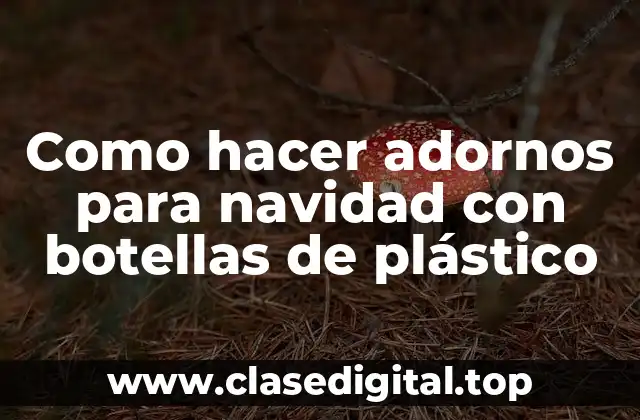 Como hacer adornos para navidad con botellas de plástico
