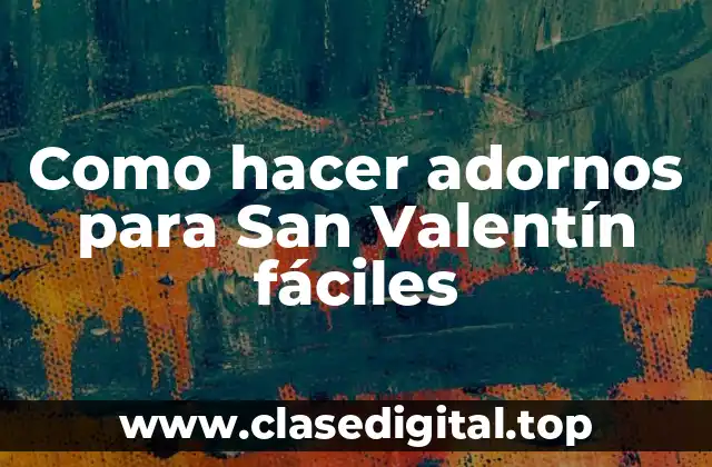Como hacer adornos para San Valentín fáciles
