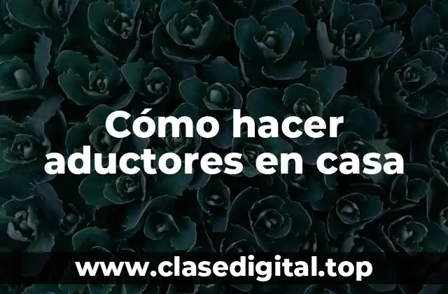 Cómo hacer aductores en casa