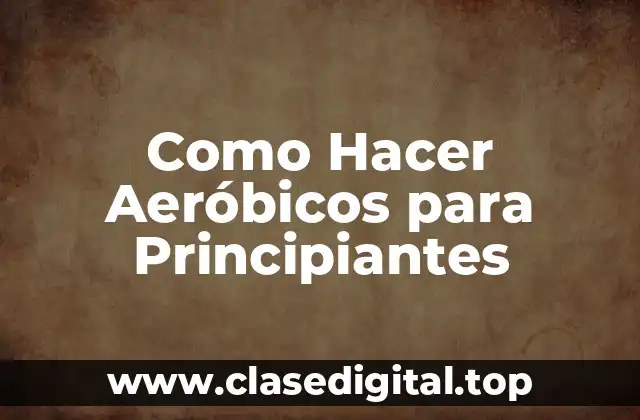 Como Hacer Aeróbicos para Principiantes