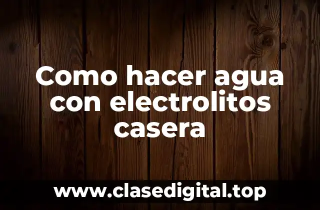 Como hacer agua con electrolitos casera