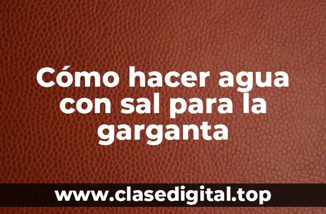 Cómo hacer agua con sal para la garganta