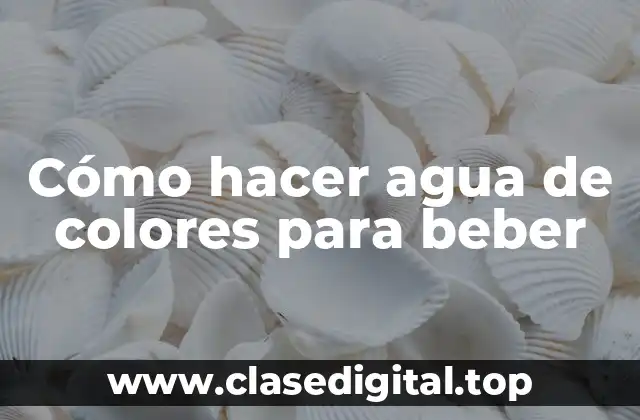 Cómo hacer agua de colores para beber