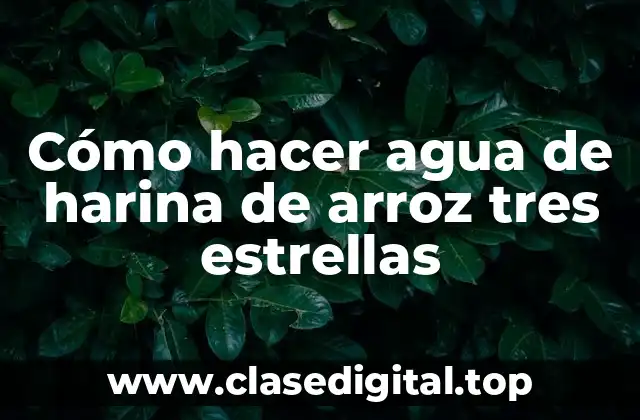 Cómo hacer agua de harina de arroz tres estrellas
