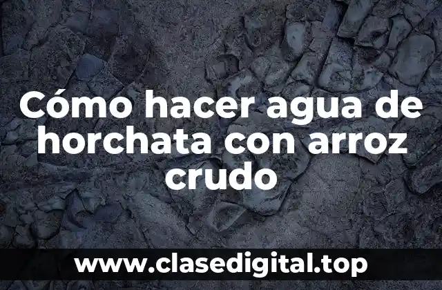 Cómo hacer agua de horchata con arroz crudo