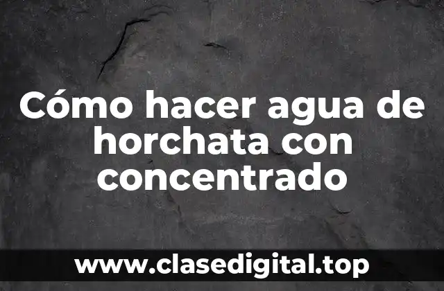 Cómo hacer agua de horchata con concentrado