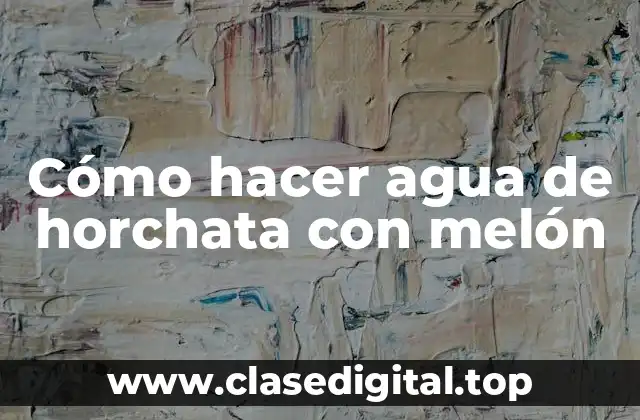 Cómo hacer agua de horchata con melón