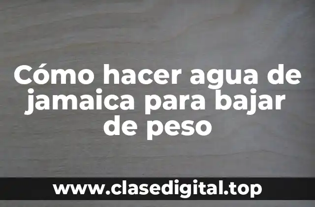 Cómo hacer agua de jamaica para bajar de peso