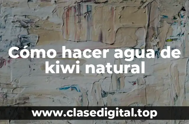 Cómo hacer agua de kiwi natural