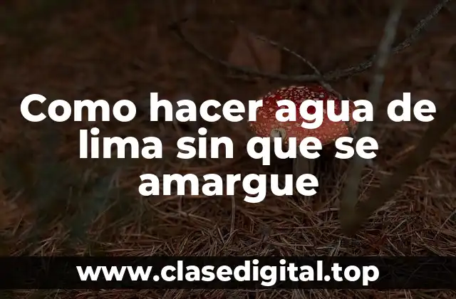Como hacer agua de lima sin que se amargue