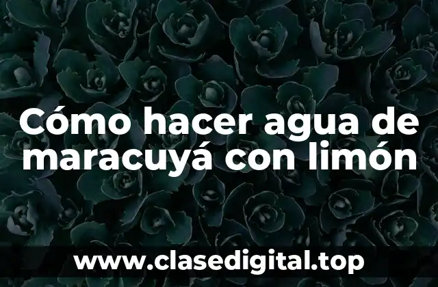 Cómo hacer agua de maracuyá con limón