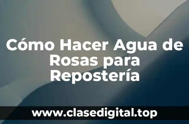 Cómo Hacer Agua de Rosas para Repostería