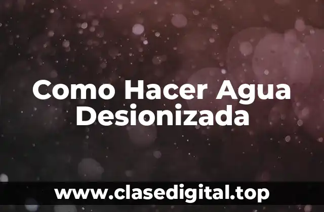 Como Hacer Agua Desionizada