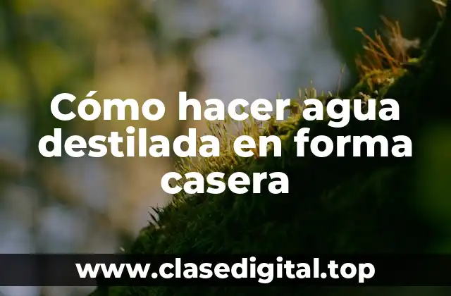 Cómo hacer agua destilada en forma casera