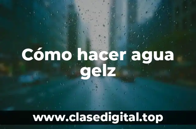 Cómo hacer agua gelz
