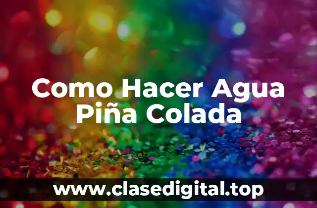 Como Hacer Agua Piña Colada