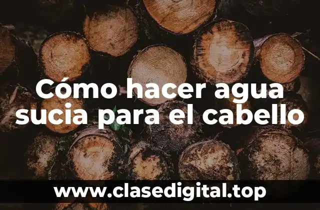 Cómo hacer agua sucia para el cabello