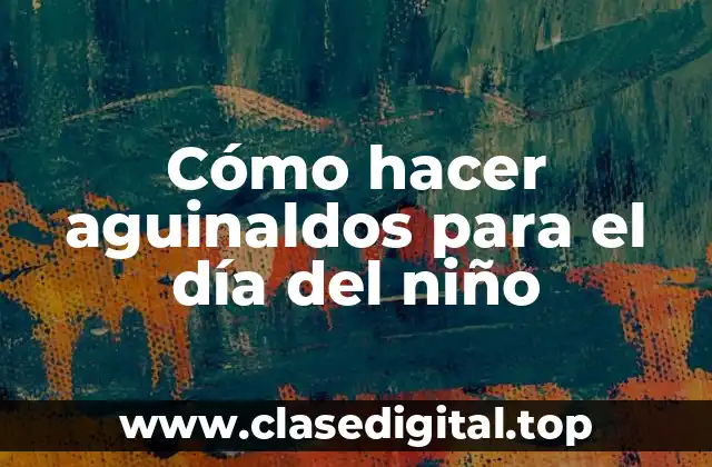 Cómo hacer aguinaldos para el día del niño