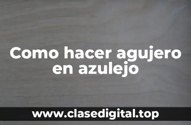 Como hacer agujero en azulejo