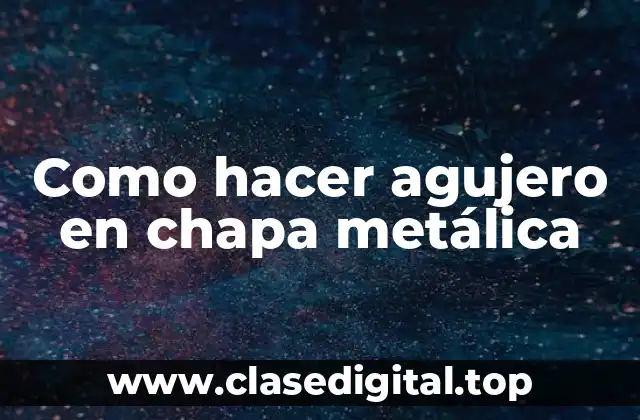 Como hacer agujero en chapa metálica