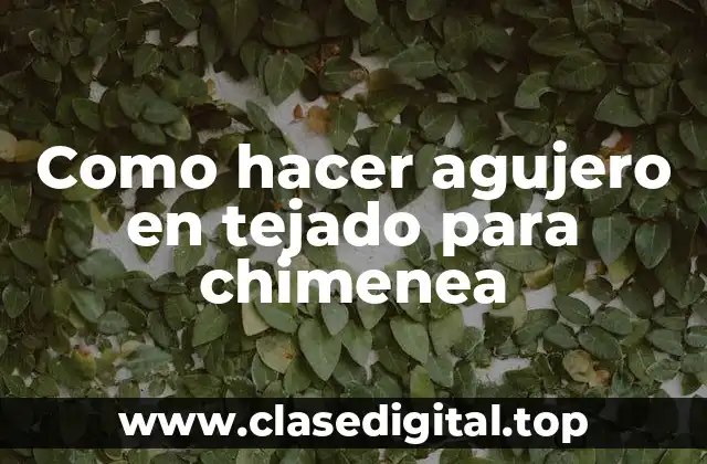 Como hacer agujero en tejado para chimenea