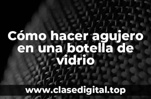 Cómo hacer agujero en una botella de vidrio