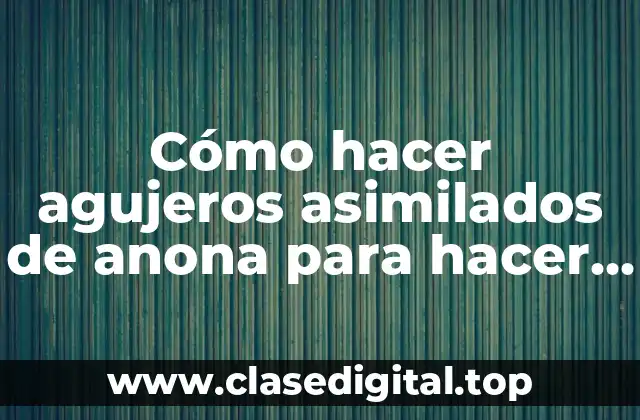 Cómo hacer agujeros asimilados de anona para hacer un rosario