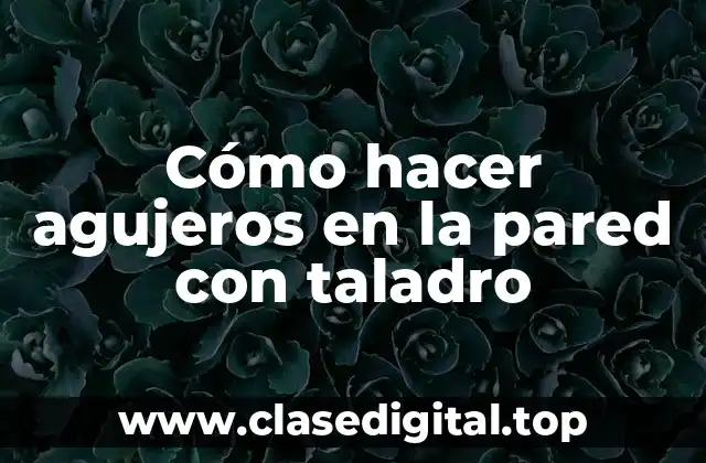 Cómo hacer agujeros en la pared con taladro