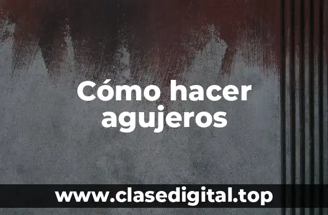 Cómo hacer agujeros