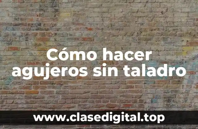 Cómo hacer agujeros sin taladro