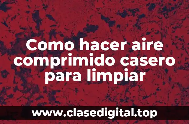 Como hacer aire comprimido casero para limpiar
