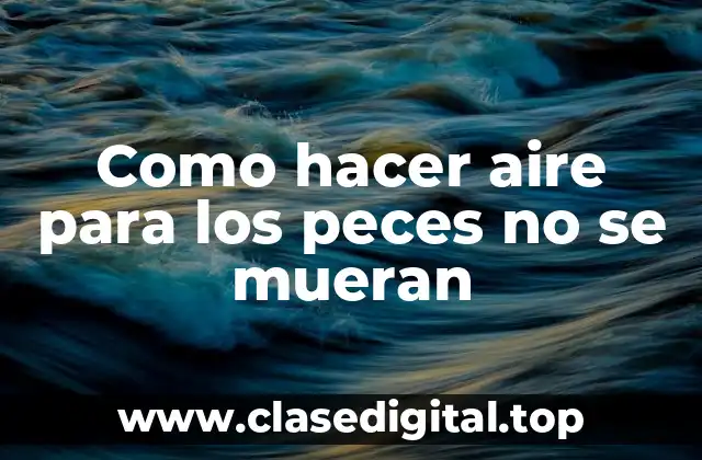 Como hacer aire para los peces no se mueran