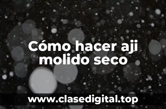 Cómo hacer aji molido seco