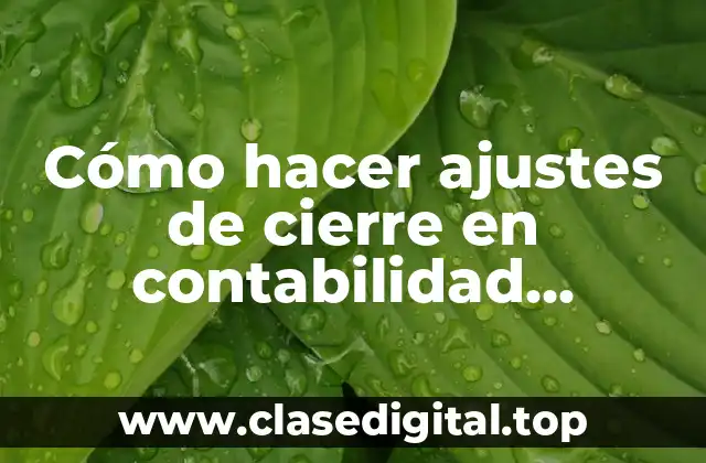 Cómo hacer ajustes de cierre en contabilidad ejemplos