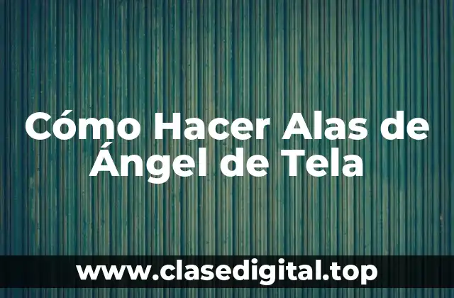 Cómo Hacer Alas de Ángel de Tela