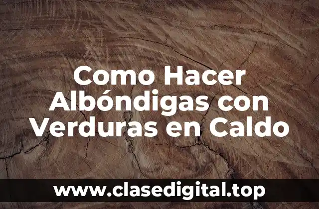 Como Hacer Albóndigas con Verduras en Caldo